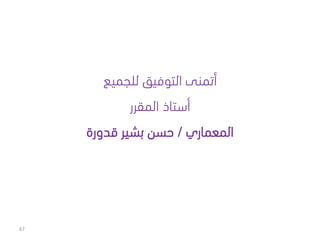 67
‫للجميع‬ ‫التوفيق‬ ‫أتمنى‬
‫المقرر‬ ‫أستاذ‬
‫المعماري‬
/
‫قدورة‬ ‫بشير‬ ‫حسن‬
 