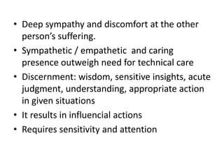 • Deep sympathy and discomfort at the other
person’s suffering.
• Sympathetic / empathetic and caring
presence outweigh ne...