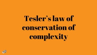 Tesler’s law of
conservation of
complexity
 