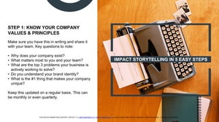 IMPACT STORYTELLING IN 5 EASY STEPS
STEP 1: KNOW YOUR COMPANY
VALUES & PRINCIPLES
Make sure you have this in writing and s...