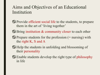Aims and Objectives of an Educational
Institution
♋ Provide efficient social life to the students, to prepare
them in the ...