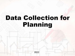 Data Collection for
Planning
2022
 