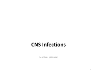CNS Infections
Dr. ADDISU (MD,MPH)
1
 