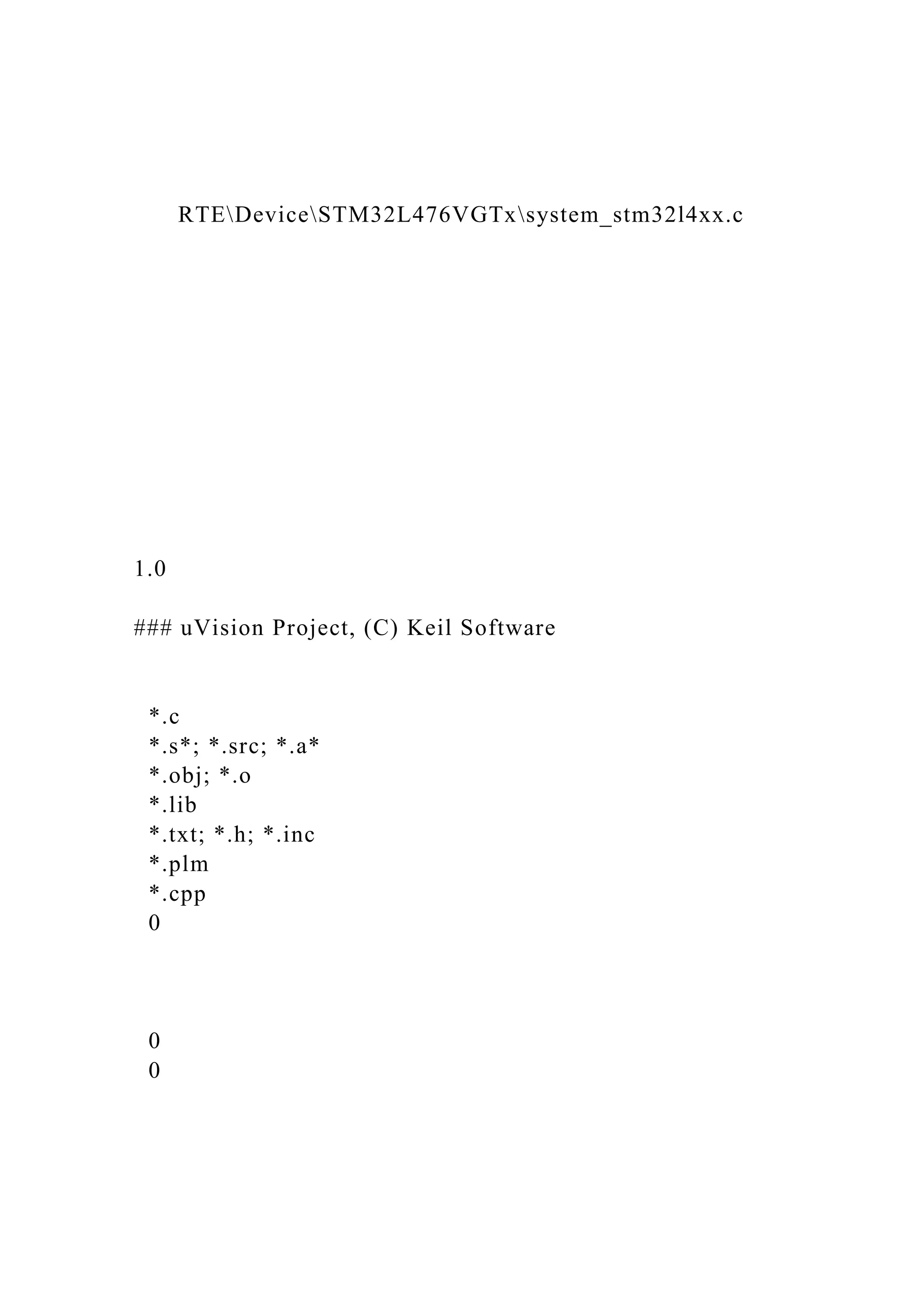 RTEDeviceSTM32L476VGTxsystem_stm32l4xx.c
1.0
### uVision Project, (C) Keil Software
*.c
*.s*; *.src; *.a*
*.obj; *.o
*.lib
*.txt; *.h; *.inc
*.plm
*.cpp
0
0
0
 
