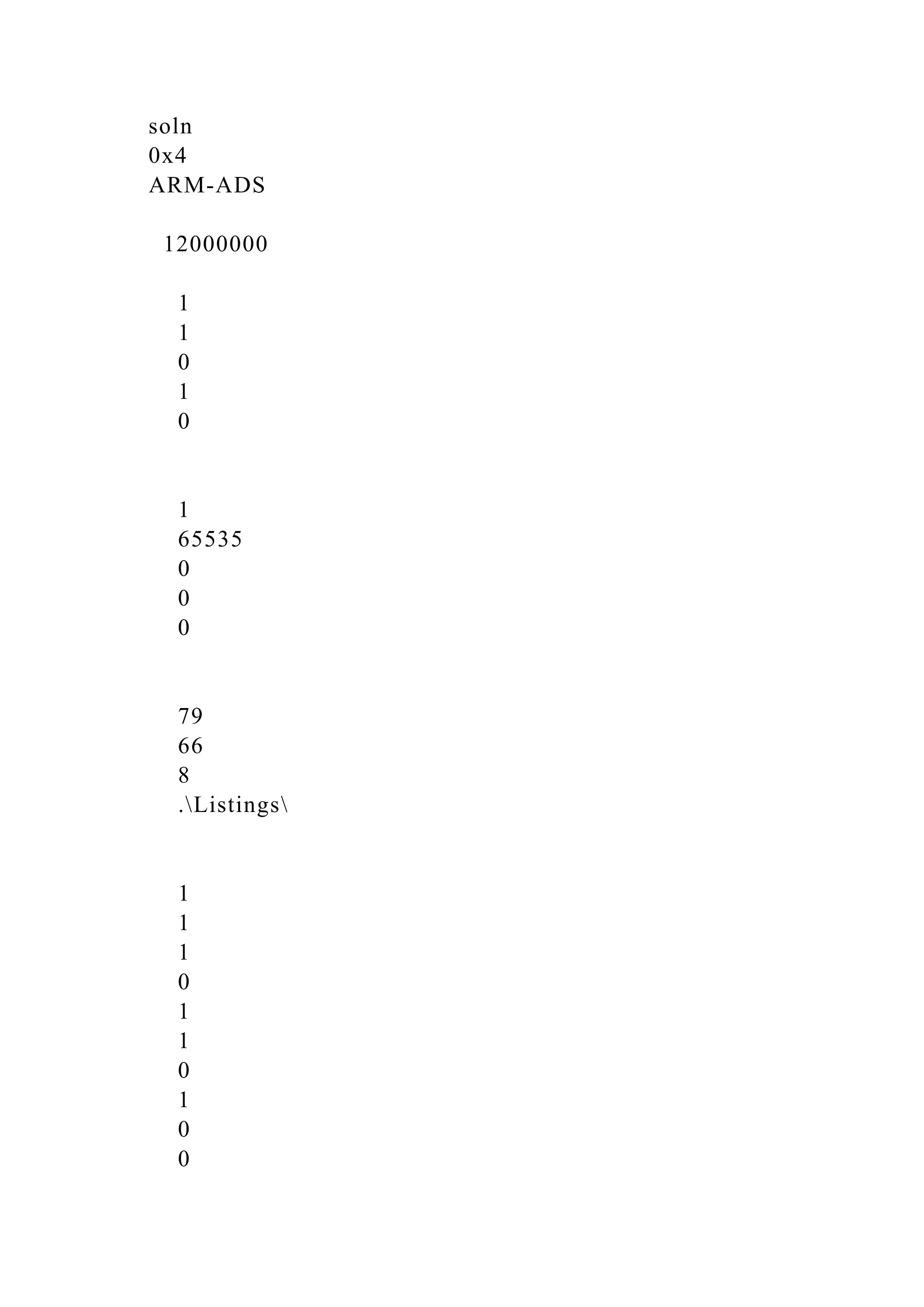 soln
0x4
ARM-ADS
12000000
1
1
0
1
0
1
65535
0
0
0
79
66
8
.Listings
1
1
1
0
1
1
0
1
0
0
 