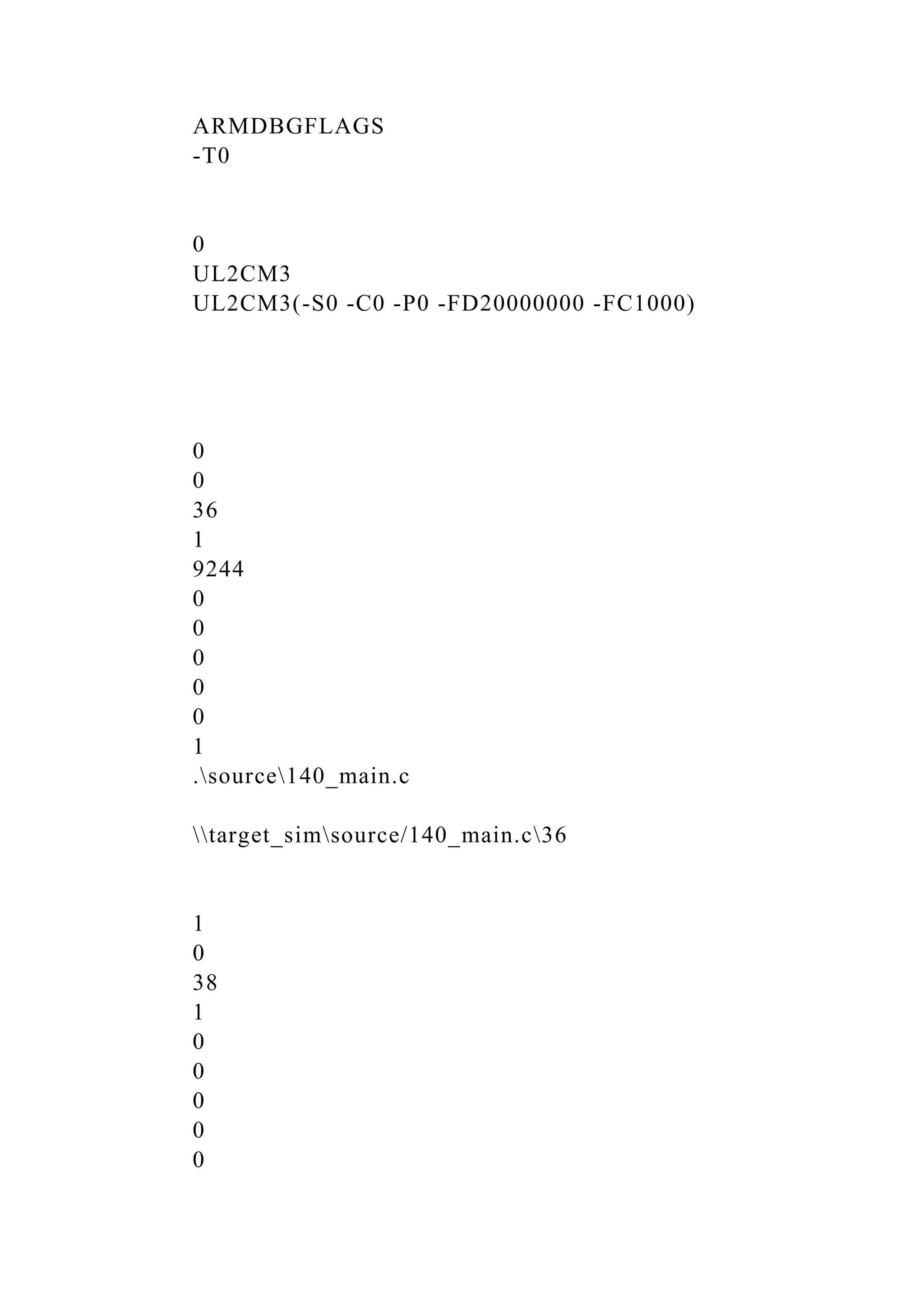 ARMDBGFLAGS
-T0
0
UL2CM3
UL2CM3(-S0 -C0 -P0 -FD20000000 -FC1000)
0
0
36
1
9244
0
0
0
0
0
1
.source140_main.c
target_simsource/140_main.c36
1
0
38
1
0
0
0
0
0
 
