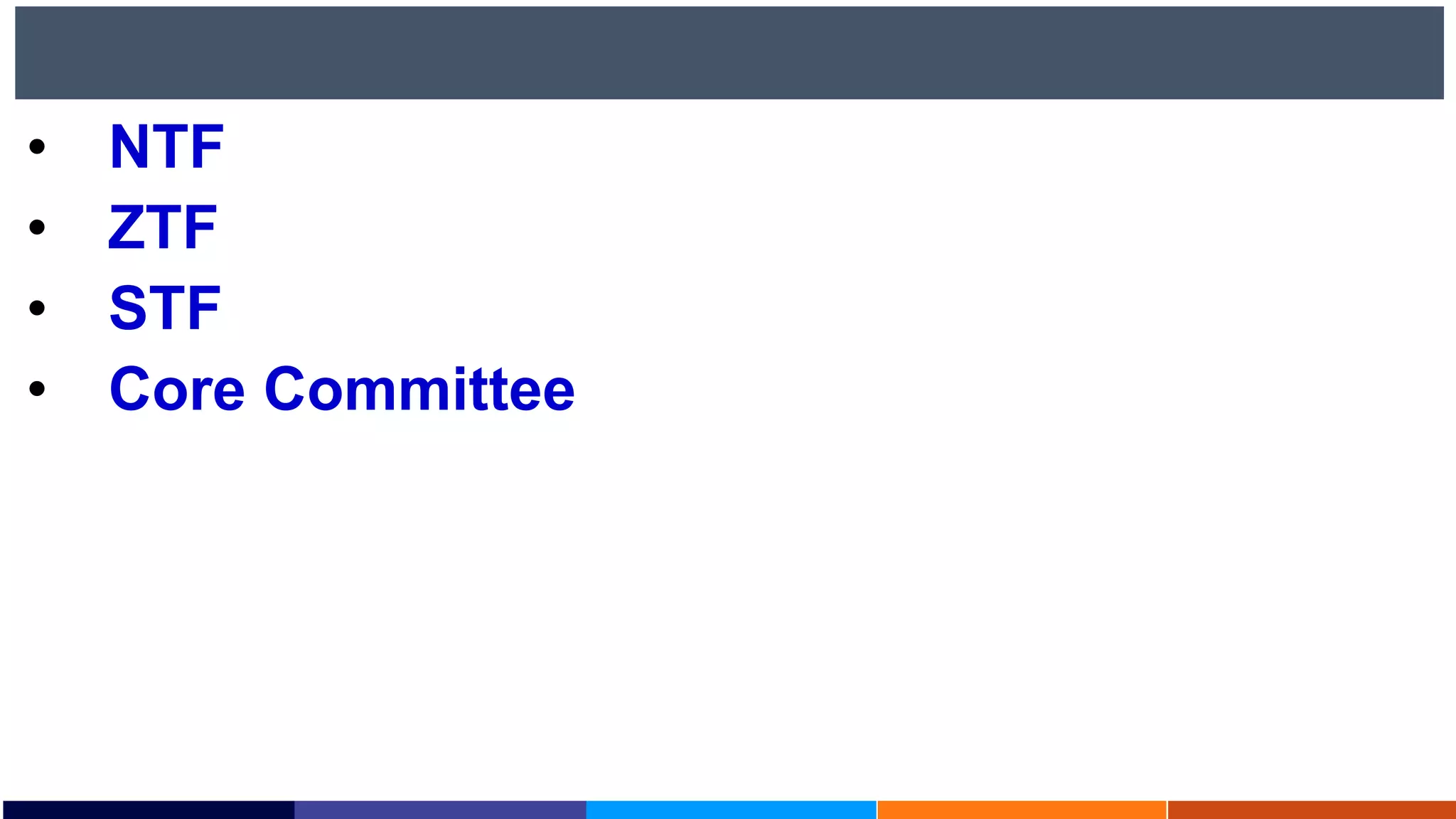 • NTF
• ZTF
• STF
• Core Committee
 