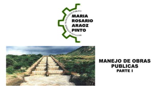 MANEJO DE OBRAS
PUBLICAS
PARTE I
 