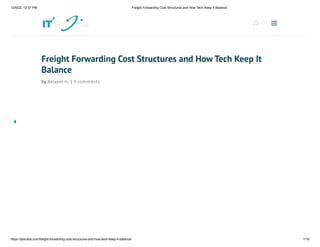 12/9/22, 12:37 PM Freight Forwarding Cost Structures and How Tech Keep It Balance
https://itphobia.com/freight-forwarding-cost-structures-and-how-tech-keep-it-balance/ 1/16
Freight Forwarding Cost Structures and How Tech Keep It
Balance
by Belayet H. | 0 comments
U
U a
a
 