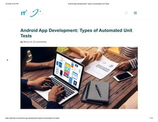 12/16/22, 6:43 PM Android App Development: Types of Automated Unit Tests
https://itphobia.com/android-app-development-types-of-automated-unit-tests/ 1/14
Android App Development: Types of Automated Unit
Tests
by Shuvo A. | 0 comments
U
U a
a
 