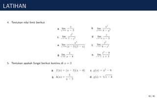 LATIHAN
4. Tentukan nilai limit berikut
5. Tentukan apakah fungsi berikut kontinu di x = 3
40 / 40
 