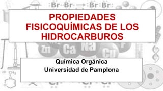 PROPIEDADES
FISICOQUÍMICAS DE LOS
HIDROCARBUROS
Química Orgánica
Universidad de Pamplona
 