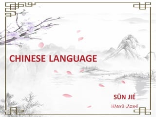 CHINESE LANGUAGE
SŪN JIÉ
HÀNYǓ LǍOSHĪ
 
