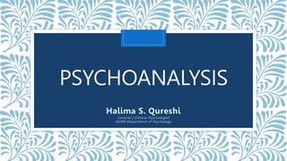 PSYCHOANALYSIS
Halima S. Qureshi
Lecturer | Clinical Psychologist
NUMS Department of Psychology
 