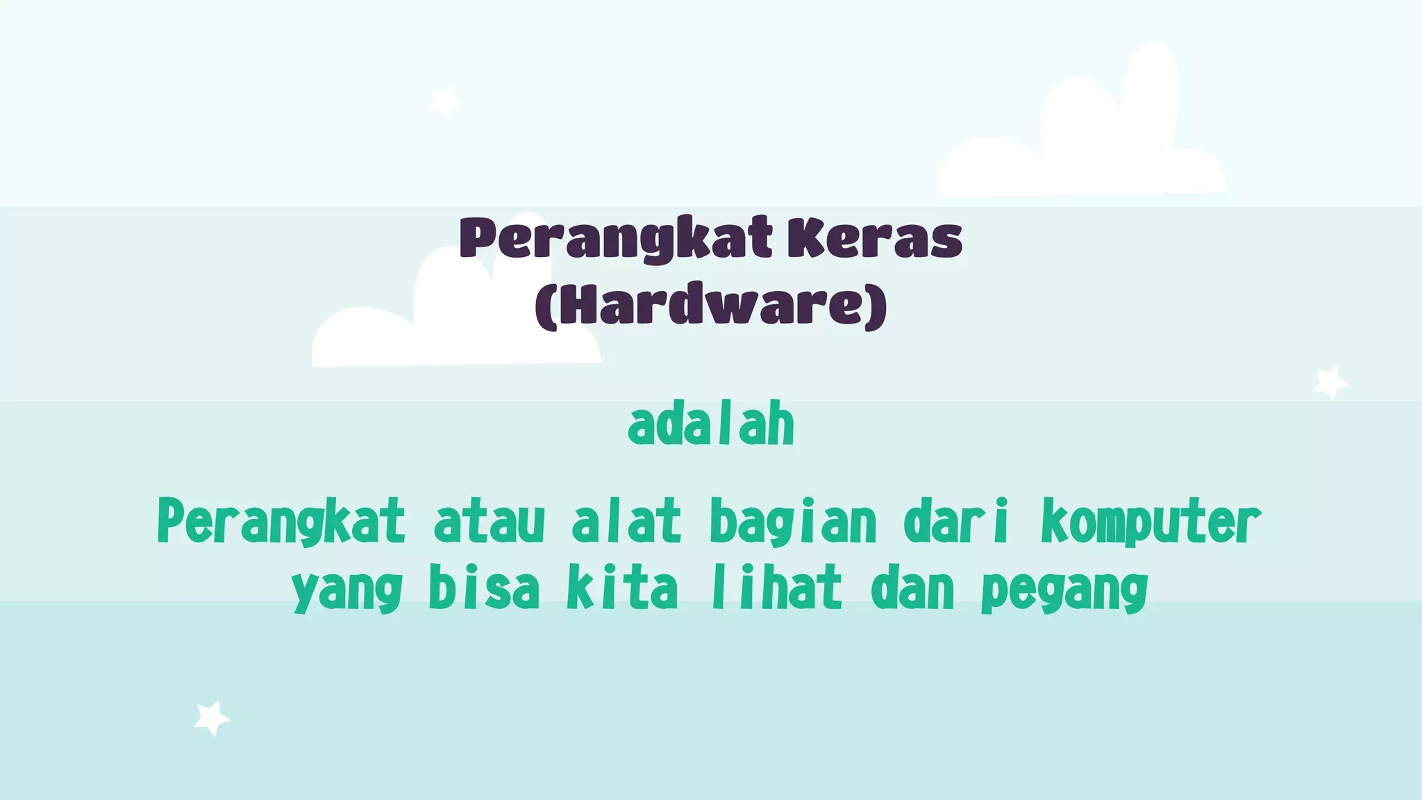 adalah
Perangkat atau alat bagian dari komputer
yang bisa kita lihat dan pegang
Perangkat Keras
(Hardware)