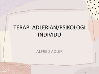 TERAPI ADLERIAN/PSIKOLOGI
INDIVIDU
ALFRED ADLER
 