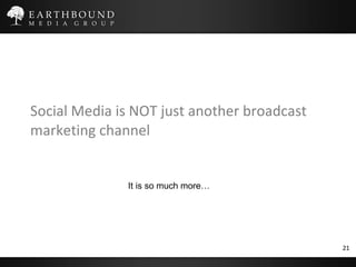Social Media is NOT just another broadcast marketing channel It is so much more… 