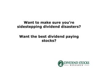Want to make sure you’re
sidestepping dividend disasters?
Want the best dividend paying
stocks?
 