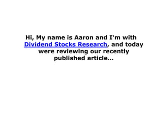 Hi, My name is Aaron and I‘m with
Dividend Stocks Research, and today
were reviewing our recently
published article…
 