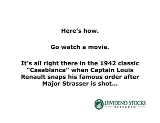 Here’s how.
Go watch a movie.
It’s all right there in the 1942 classic
“Casablanca” when Captain Louis
Renault snaps his famous order after
Major Strasser is shot…
 