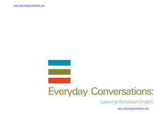 www.learnenglishteam.com
Everyday Conversations:
Learning American English
www.learnenglishteam.com
 
