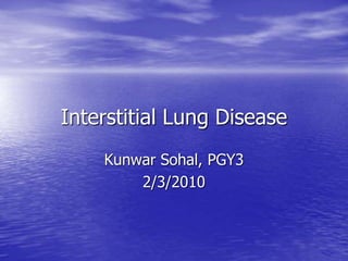 Interstitial Lung Disease
Kunwar Sohal, PGY3
2/3/2010
 
