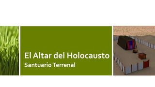 El Altar del Holocausto
Santuario Terrenal
 