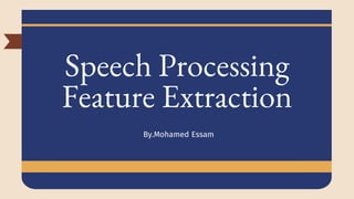 Speech Processing
Feature Extraction
By.Mohamed Essam
 