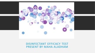 DISINFECTANT EFFICACY TEST
PRESENT BY MAHA ALADHAM
 