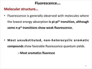 Fluorescence…
Molecular structure…
• Fluorescence is generally observed with molecules where
the lowest energy absorption ...