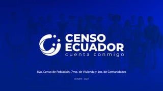 8vo. Censo de Población, 7mo. de Vivienda y 1ro. de Comunidades
Octubre - 2022
 