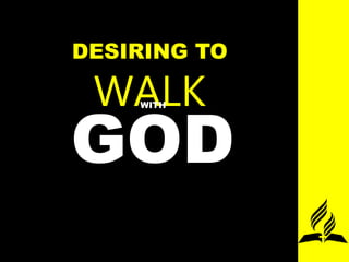 DESIRING TO
WALK
GOD
WITH
 