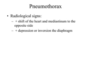 Pneumothorax
• Radiological signs:
– + shift of the heart and mediastinum to the
opposite side
– + depression or inversion the diaphragm
 