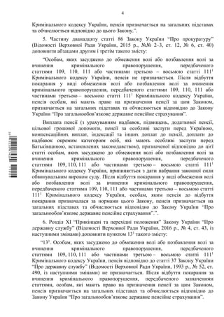 4
Кримінального кодексу України, пенсія призначається на загальних підставах
та обчислюється відповідно до цього Закону.”.
5. Частину дванадцяту статті 86 Закону України “Про прокуратуру”
(Відомості Верховної Ради України, 2015 р., №№ 2–3, ст. 12, № 6, ст. 40)
доповнити абзацами другим і третім такого змісту:
“Особам, яких засуджено до обмеження волі або позбавлення волі за
вчинення кримінального правопорушення, передбаченого
статтями 109, 110, 111 або частинами третьою – восьмою статті 1111
Кримінального кодексу України, пенсія не призначається. Після відбуття
покарання у виді обмеження волі або позбавлення волі за вчинення
кримінального правопорушення, передбаченого статтями 109, 110, 111 або
частинами третьою – восьмою статті 1111
Кримінального кодексу України,
пенсія особам, які мають право на призначення пенсії за цим Законом,
призначається на загальних підставах та обчислюється відповідно до Закону
України “Про загальнообов’язкове державне пенсійне страхування”.
Виплата пенсії (з урахуванням надбавок, підвищень, додаткової пенсії,
цільової грошової допомоги, пенсії за особливі заслуги перед Україною,
компенсаційних виплат, індексації та інших доплат до пенсії, доплати до
надбавок окремим категоріям осіб, які мають особливі заслуги перед
Батьківщиною, встановлених законодавством), призначеної відповідно до цієї
статті особам, яких засуджено до обмеження волі або позбавлення волі за
вчинення кримінального правопорушення, передбаченого
статтями 109, 110, 111 або частинами третьою – восьмою статті 1111
Кримінального кодексу України, припиняється з дати набрання законної сили
обвинувальним вироком суду. Після відбуття покарання у виді обмеження волі
або позбавлення волі за вчинення кримінального правопорушення,
передбаченого статтями 109, 110, 111 або частинами третьою – восьмою статті
1111
Кримінального кодексу України, особам, яким пенсія до відбуття
покарання призначалася за нормами цього Закону, пенсія призначається на
загальних підставах та обчислюється відповідно до Закону України “Про
загальнообов’язкове державне пенсійне страхування”.”.
6. Розділ XІ “Прикінцеві та перехідні положення” Закону України “Про
державну службу” (Відомості Верховної Ради України, 2016 р., № 4, ст. 43, із
наступними змінами) доповнити пунктом 131
такого змісту:
“131
. Особам, яких засуджено до обмеження волі або позбавлення волі за
вчинення кримінального правопорушення, передбаченого
статтями 109, 110, 111 або частинами третьою – восьмою статті 1111
Кримінального кодексу України, пенсія відповідно до статті 37 Закону України
“Про державну службу” (Відомості Верховної Ради України, 1993 р., № 52, ст.
490, із наступними змінами) не призначається. Після відбуття покарання за
вчинення кримінального правопорушення, передбаченого зазначеними
статтями, особам, які мають право на призначення пенсії за цим Законом,
пенсія призначається на загальних підставах та обчислюється відповідно до
Закону України “Про загальнообов’язкове державне пенсійне страхування”.
$`1@BB0|
X
WTSPr¢
¯
¡
¯
¡
¤
¡
¤
¡
ª
 