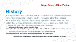 Major Forms of Non-Fiction
History
Historical nonfiction consists of true accounts of historical eras and events.
Some his...