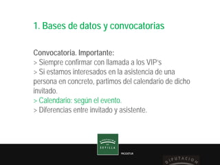 PRODETUR
PRODETUR
1. Bases de datos y convocatorias
Convocatoria. Importante:
> Siempre confirmar con llamada a los VIP’s
...