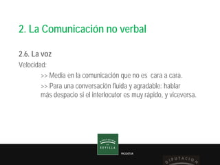 PRODETUR
2. La Comunicación no verbal
2.6. La voz
Velocidad:
>> Media en la comunicación que no es cara a cara.
>> Para un...