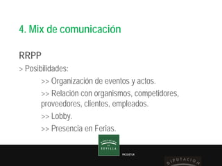 PRODETUR
4. Mix de comunicación
RRPP
> Posibilidades:
>> Organización de eventos y actos.
>> Relación con organismos, comp...
