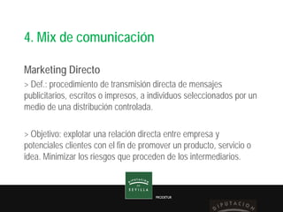 PRODETUR
4. Mix de comunicación
Marketing Directo
> Def.: procedimiento de transmisión directa de mensajes
publicitarios, ...
