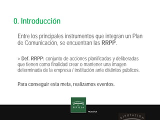 PRODETUR
0. Introducción
Entre los principales instrumentos que integran un Plan
de Comunicación, se encuentran las RRPP.
...