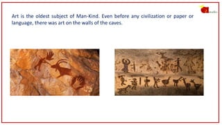 Art is the oldest subject of Man-Kind. Even before any civilization or paper or
language, there was art on the walls of th...