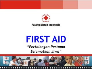 Anchi PP PMR Wira Anatomi & Faal Dasar 1
FIRST AID
“Pertolongan Pertama
Selamatkan Jiwa”
 