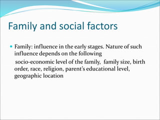 Family and social factors
 Socialisation process :Process where in the infant acquires wide
behavioural potentialities th...