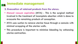 2. Evacuation of retained products from the uterus:
• Manual vacuum aspiration (MVA) - This is the surgical method
involve...
