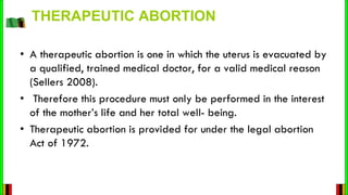 • A therapeutic abortion is one in which the uterus is evacuated by
a qualified, trained medical doctor, for a valid medic...