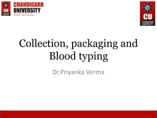 Collection, packaging and
Blood typing
Dr.Priyanka Verma
 