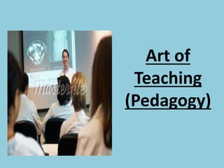 Art of
Teaching
(Pedagogy)
 
