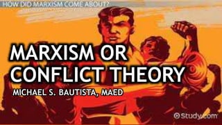 MARXISM OR
CONFLICT THEORY
MICHAEL S. BAUTISTA, MAED
 