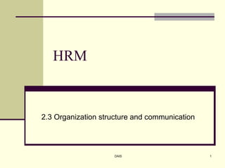 DAIS 1
HRM
2.3 Organization structure and communication
 