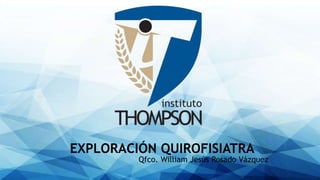 EXPLORACIÓN QUIROFISIATRA
Qfco. William Jesús Rosado Vázquez
 